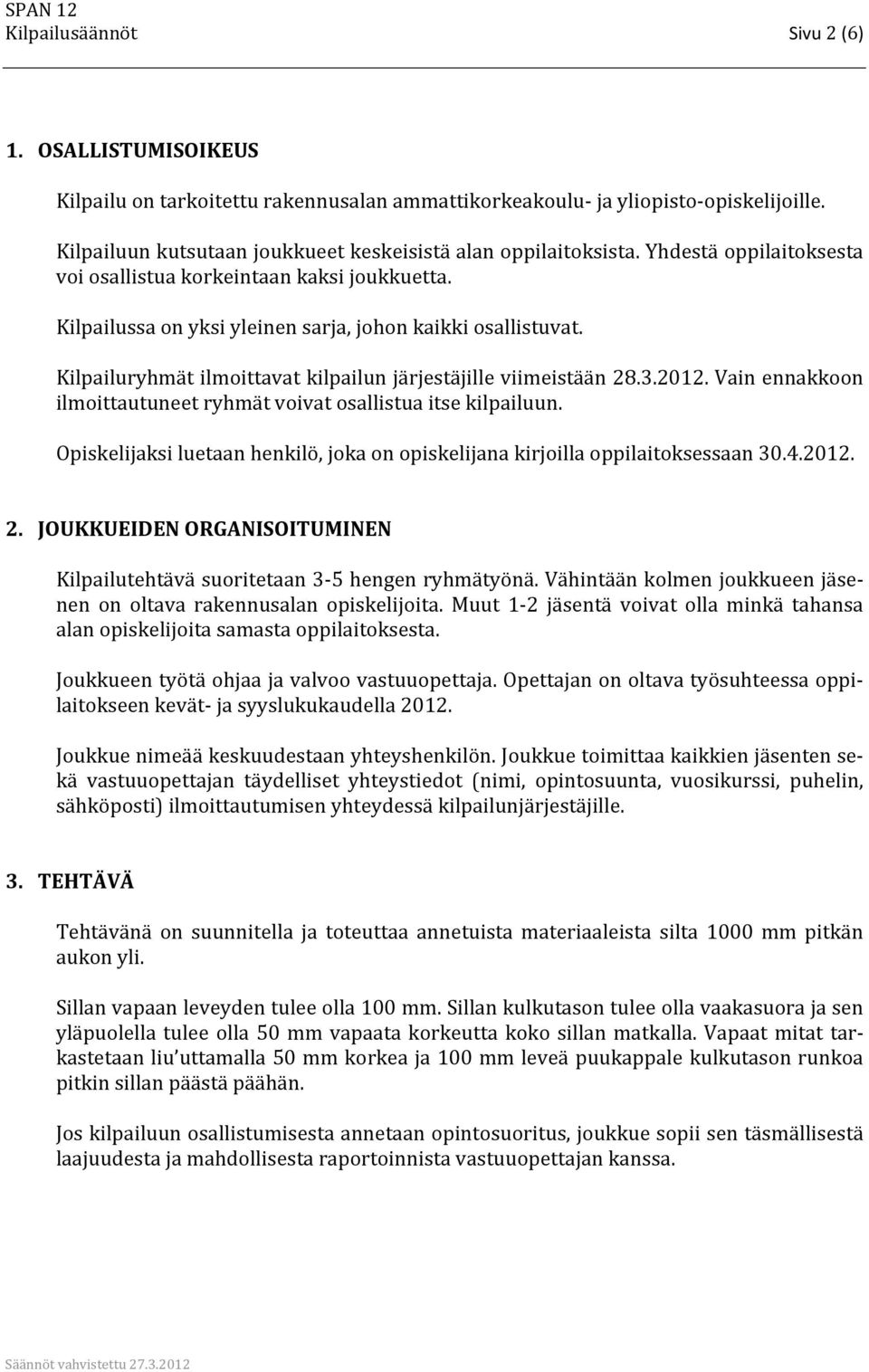 2012. Vain ennakkoon ilmoittautuneet ryhmät voivat osallistua itse kilpailuun. Opiskelijaksi luetaan henkilö, joka on opiskelijana kirjoilla oppilaitoksessaan 30.4.2012. 2.