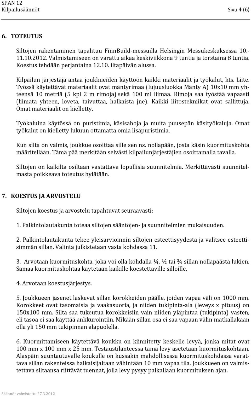 Kilpailun järjestäjä antaa joukkueiden käyttöön kaikki materiaalit ja työkalut, kts. Liite.