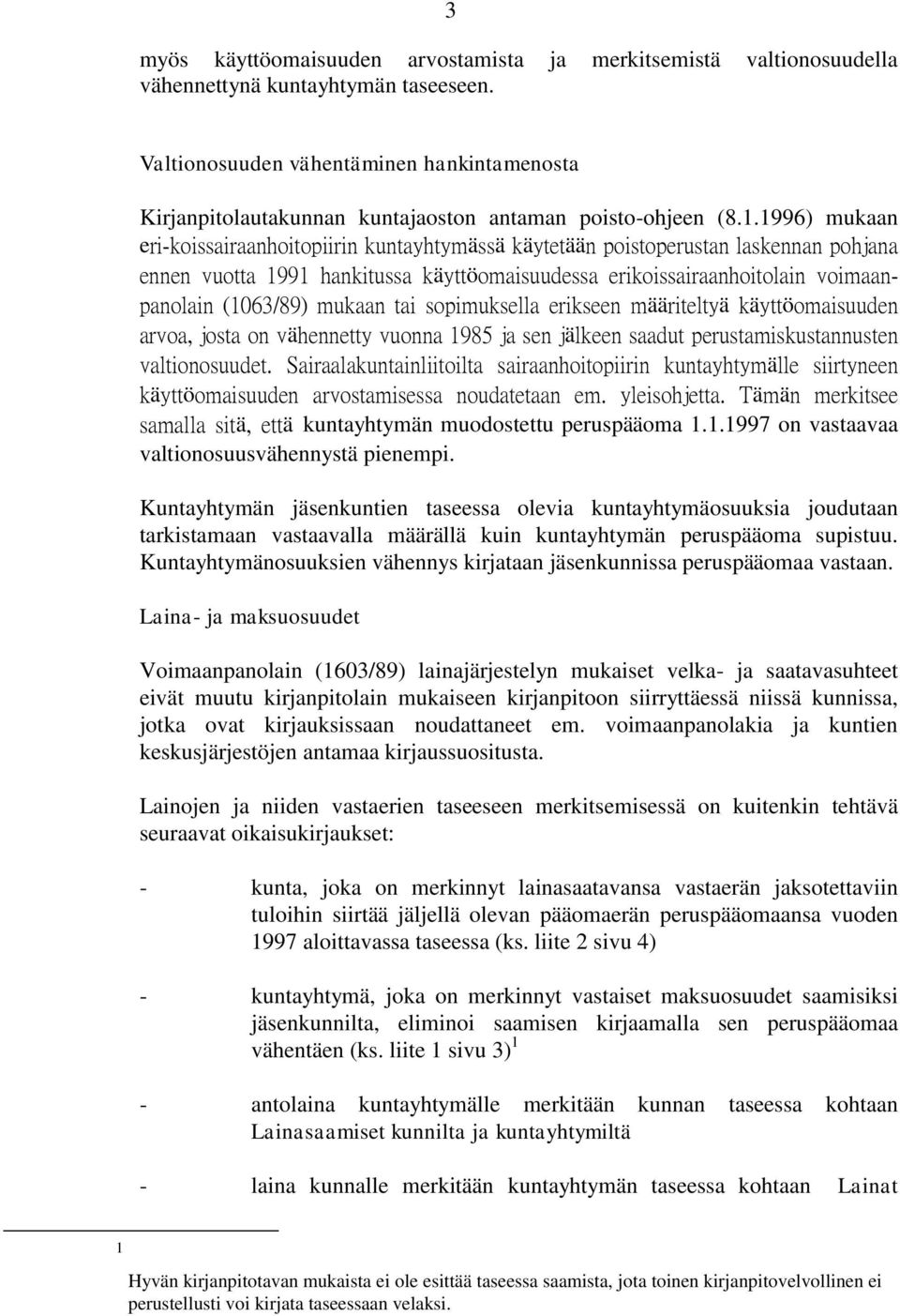 1996) mukaan eri-koissairaanhoitopiirin kuntayhtymässä käytetään poistoperustan laskennan pohjana ennen vuotta 1991 hankitussa käyttöomaisuudessa erikoissairaanhoitolain voimaanpanolain (1063/89)