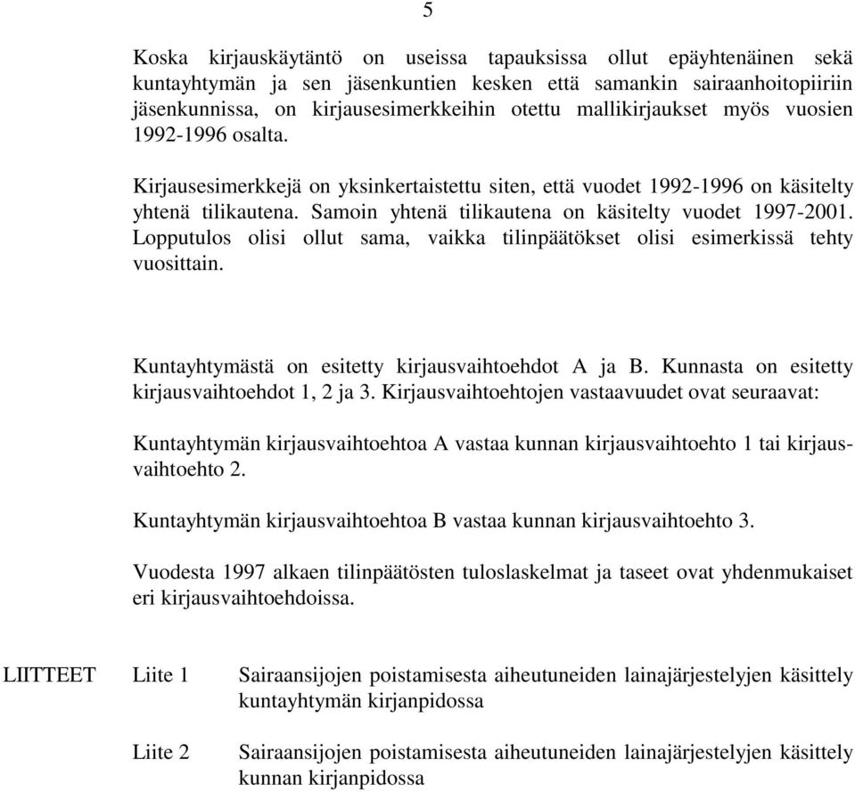 Samoin yhtenä tilikautena on käsitelty vuodet 1997-2001. Lopputulos olisi ollut sama, vaikka tilinpäätökset olisi esimerkissä tehty vuosittain. Kuntayhtymästä on esitetty kirjausvaihtoehdot A ja B.