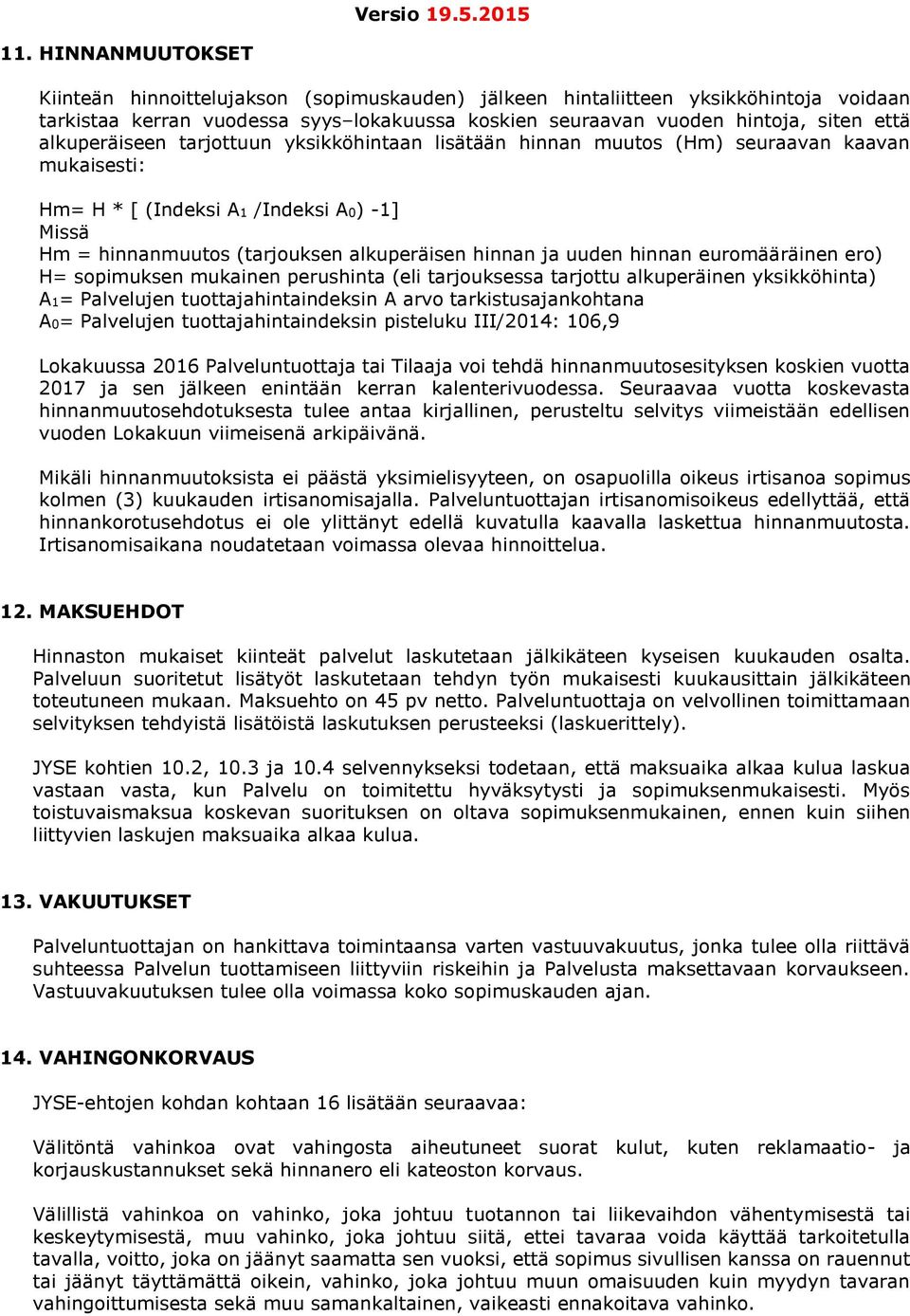 uuden hinnan euromääräinen ero) H= sopimuksen mukainen perushinta (eli tarjouksessa tarjottu alkuperäinen yksikköhinta) A1= Palvelujen tuottajahintaindeksin A arvo tarkistusajankohtana A0= Palvelujen