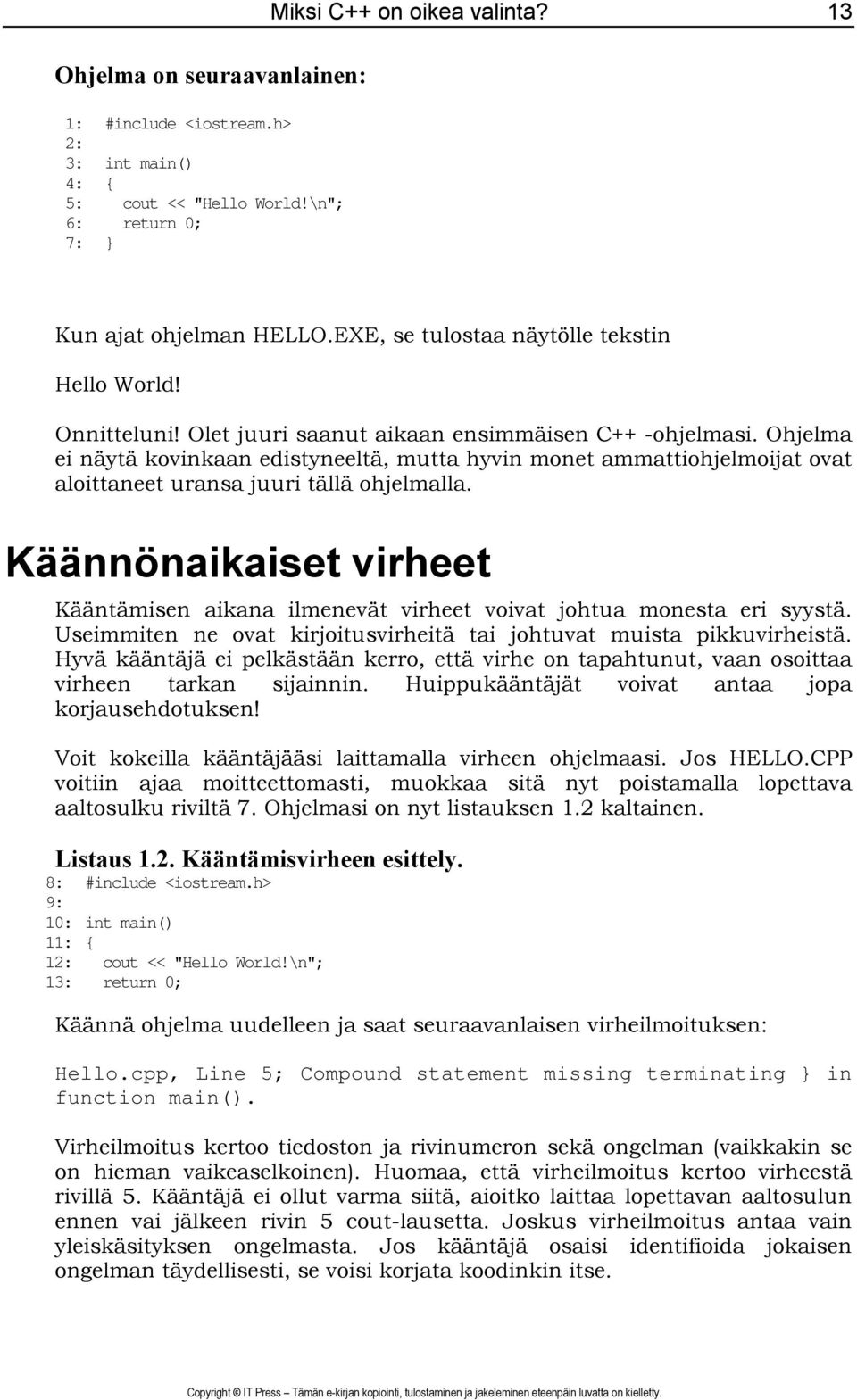 Ohjelma ei näytä kovinkaan edistyneeltä, mutta hyvin monet ammattiohjelmoijat ovat aloittaneet uransa juuri tällä ohjelmalla.