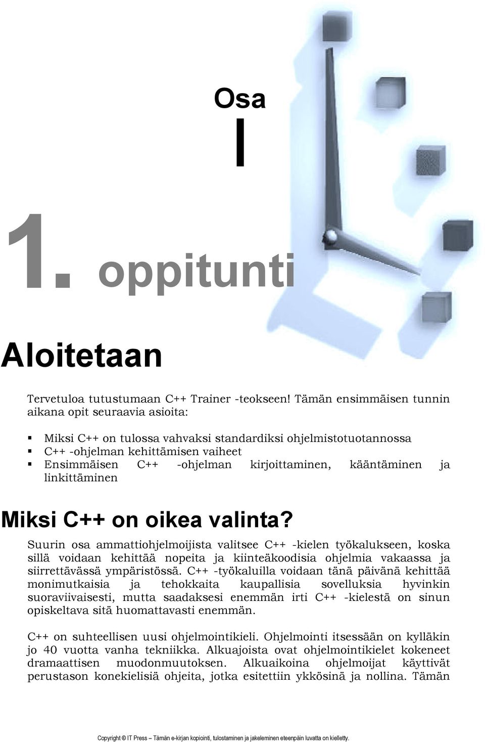 Suurin osa ammattiohjelmoijista valitsee C++ -kielen työkalukseen, koska sillä voidaan kehittää nopeita ja kiinteäkoodisia ohjelmia vakaassa ja siirrettävässä ympäristössä.