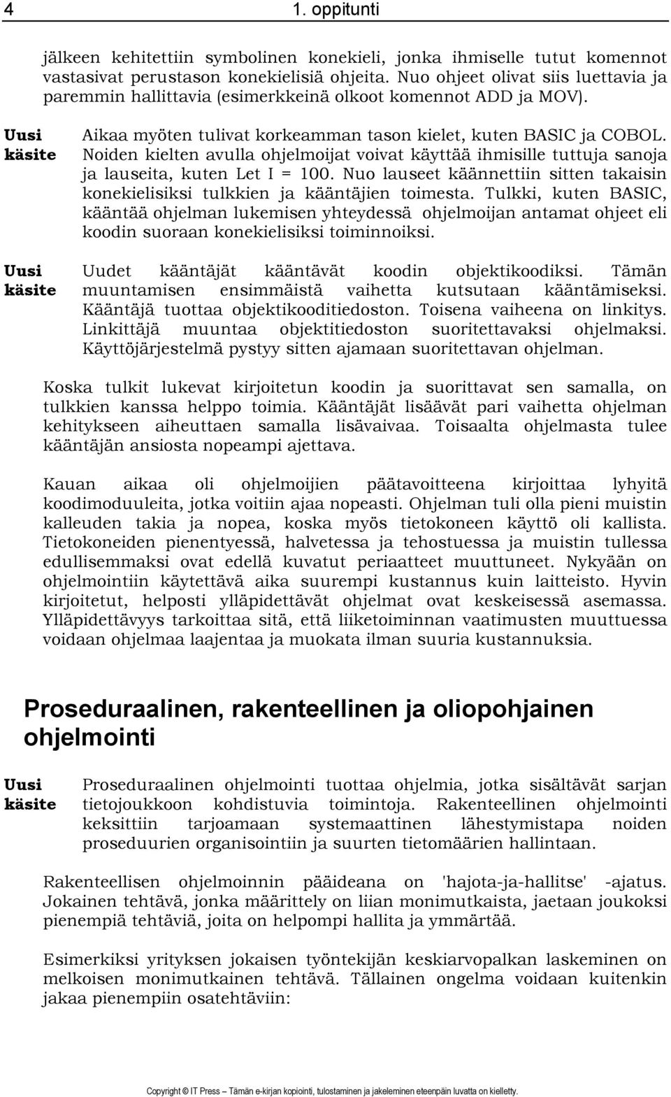 Noiden kielten avulla ohjelmoijat voivat käyttää ihmisille tuttuja sanoja ja lauseita, kuten Let I = 100. Nuo lauseet käännettiin sitten takaisin konekielisiksi tulkkien ja kääntäjien toimesta.