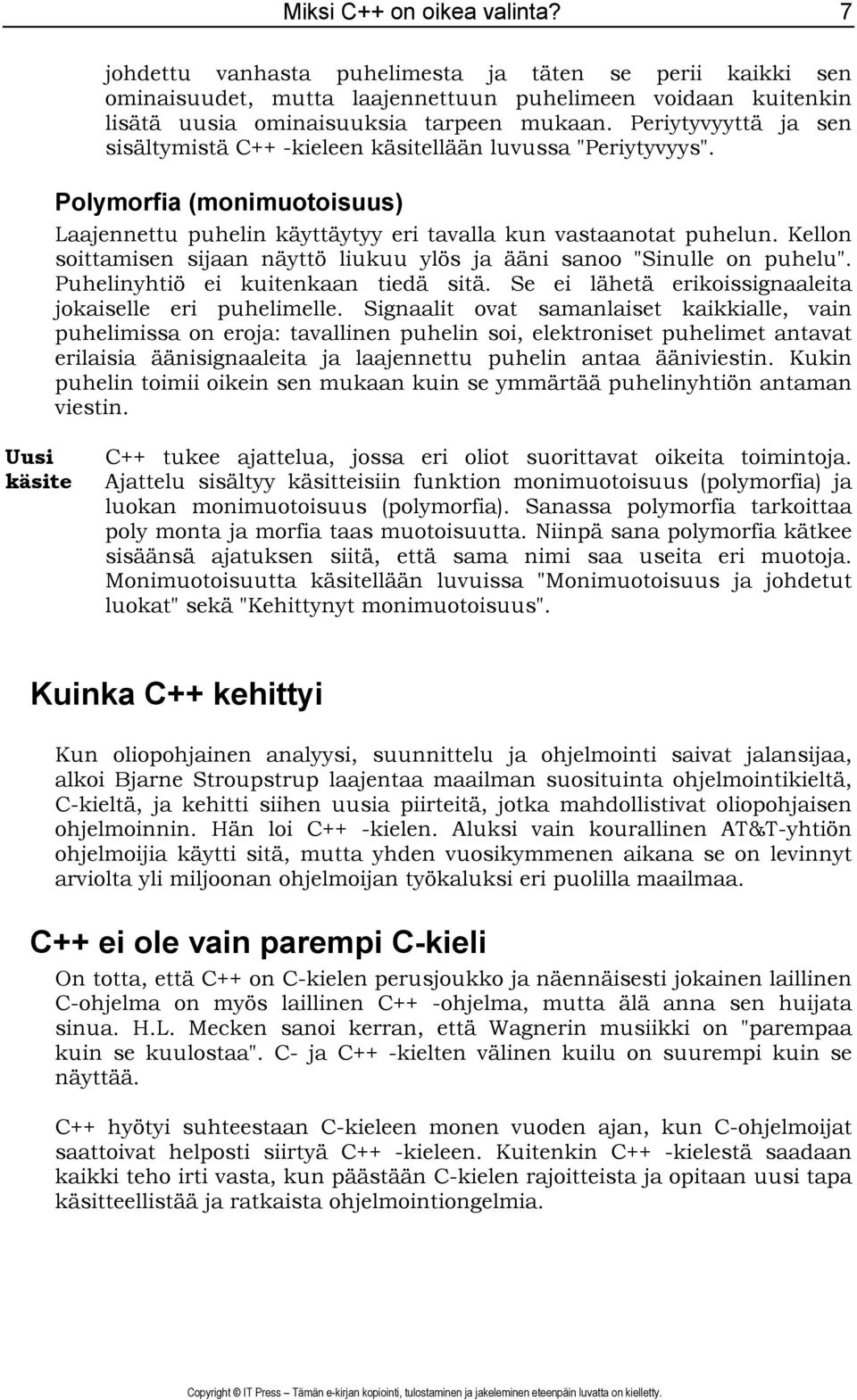 Kellon soittamisen sijaan näyttö liukuu ylös ja ääni sanoo "Sinulle on puhelu". Puhelinyhtiö ei kuitenkaan tiedä sitä. Se ei lähetä erikoissignaaleita jokaiselle eri puhelimelle.