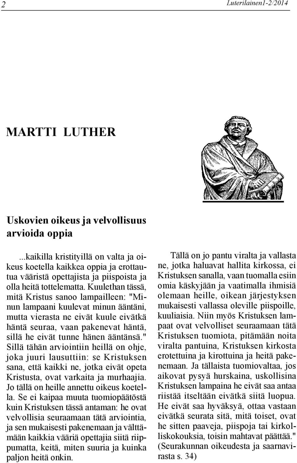 Kuulethan tässä, mitä Kristus sanoo lampailleen: "Minun lampaani kuulevat minun ääntäni, mutta vierasta ne eivät kuule eivätkä häntä seuraa, vaan pakenevat häntä, sillä he eivät tunne hänen ääntänsä.