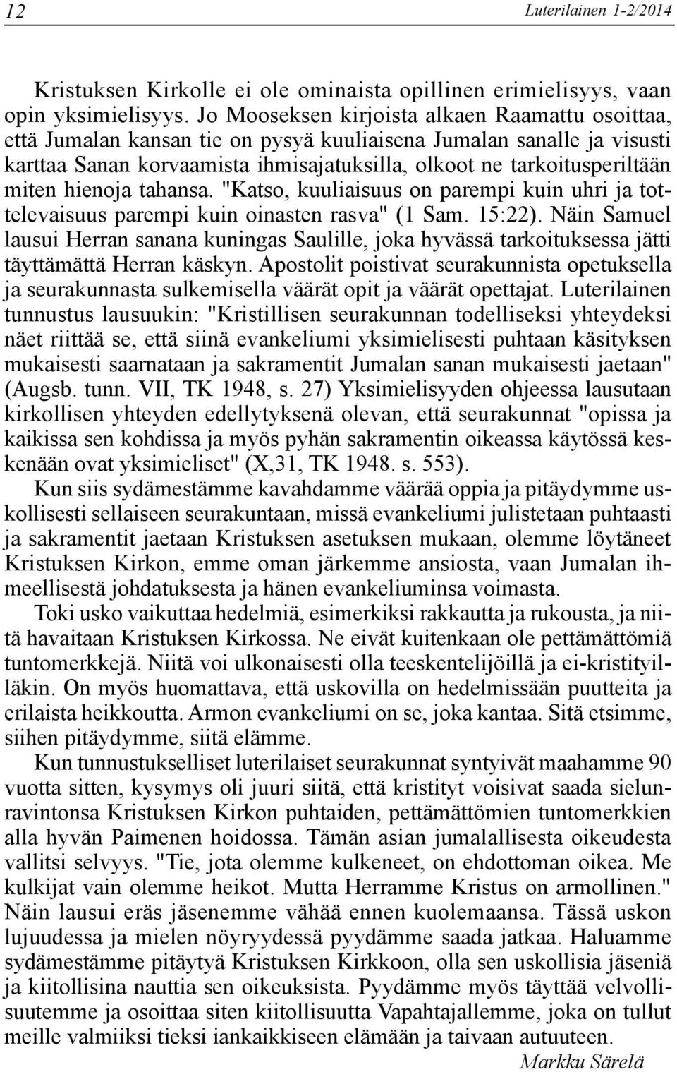 hienoja tahansa. "Katso, kuuliaisuus on parempi kuin uhri ja tottelevaisuus parempi kuin oinasten rasva" (1 Sam. 15:22).