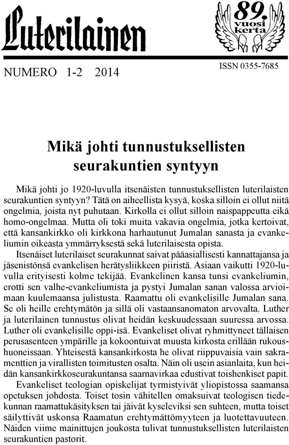 Mutta oli toki muita vakavia ongelmia, jotka kertoivat, että kansankirkko oli kirkkona harhautunut Jumalan sanasta ja evankeliumin oikeasta ymmärryksestä sekä luterilaisesta opista.