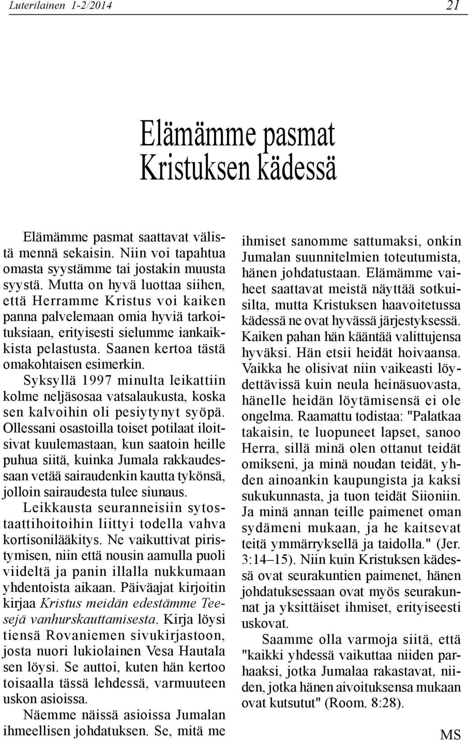 Syksyllä 1997 minulta leikattiin kolme neljäsosaa vatsalaukusta, koska sen kalvoihin oli pesiytynyt syöpä.