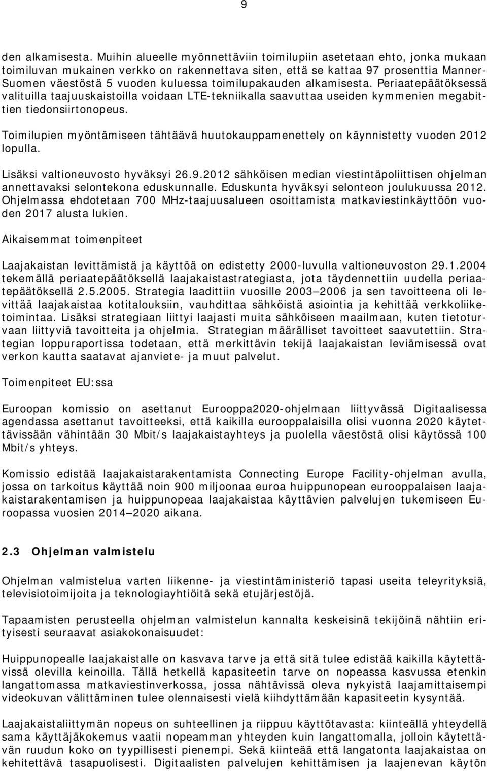 toimilupakauden alkamisesta. Periaatepäätöksessä valituilla taajuuskaistoilla voidaan LTE-tekniikalla saavuttaa useiden kymmenien megabittien tiedonsiirtonopeus.