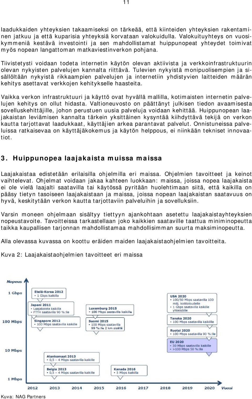 Tiivistetysti voidaan todeta internetin käytön olevan aktiivista ja verkkoinfrastruktuurin olevan nykyisten palvelujen kannalta riittävä.