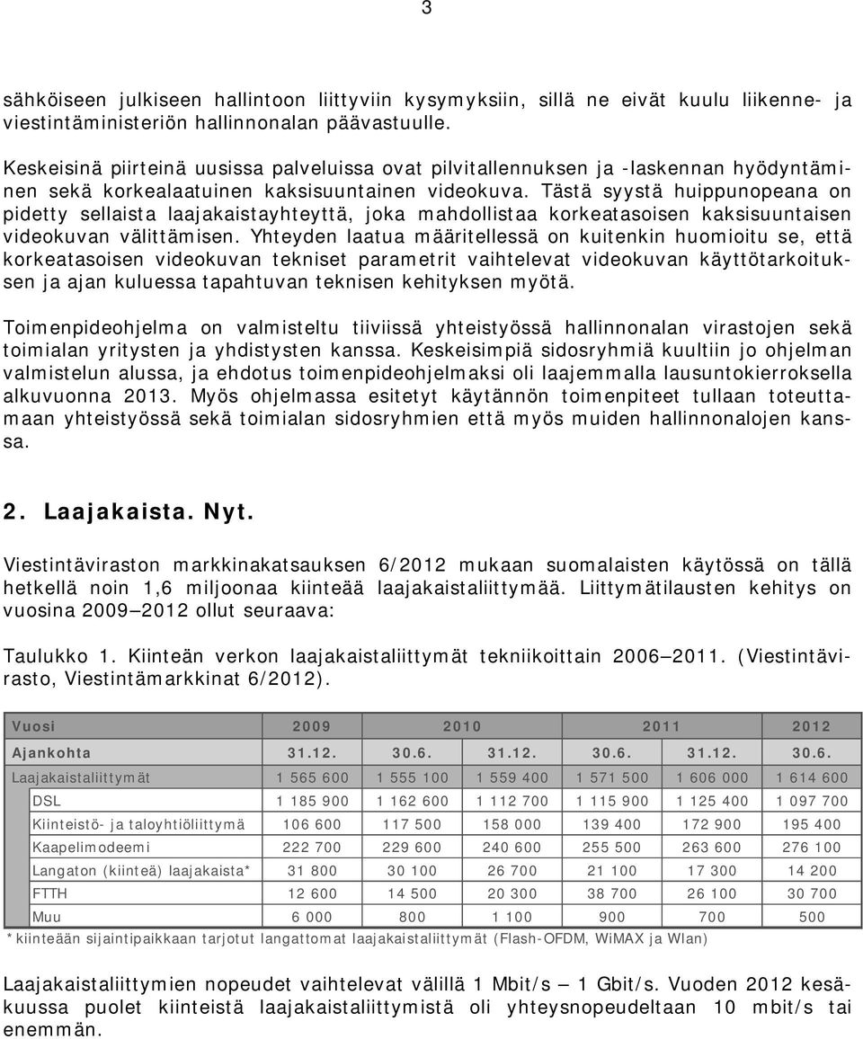 Tästä syystä huippunopeana on pidetty sellaista laajakaistayhteyttä, joka mahdollistaa korkeatasoisen kaksisuuntaisen videokuvan välittämisen.