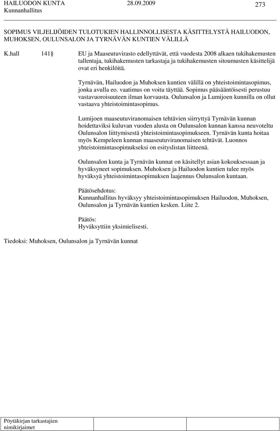 Tyrnävän, Hailuodon ja Muhoksen kuntien välillä on yhteistoimintasopimus, jonka avulla eo. vaatimus on voitu täyttää. Sopimus pääsääntöisesti perustuu vastavuoroisuuteen ilman korvausta.