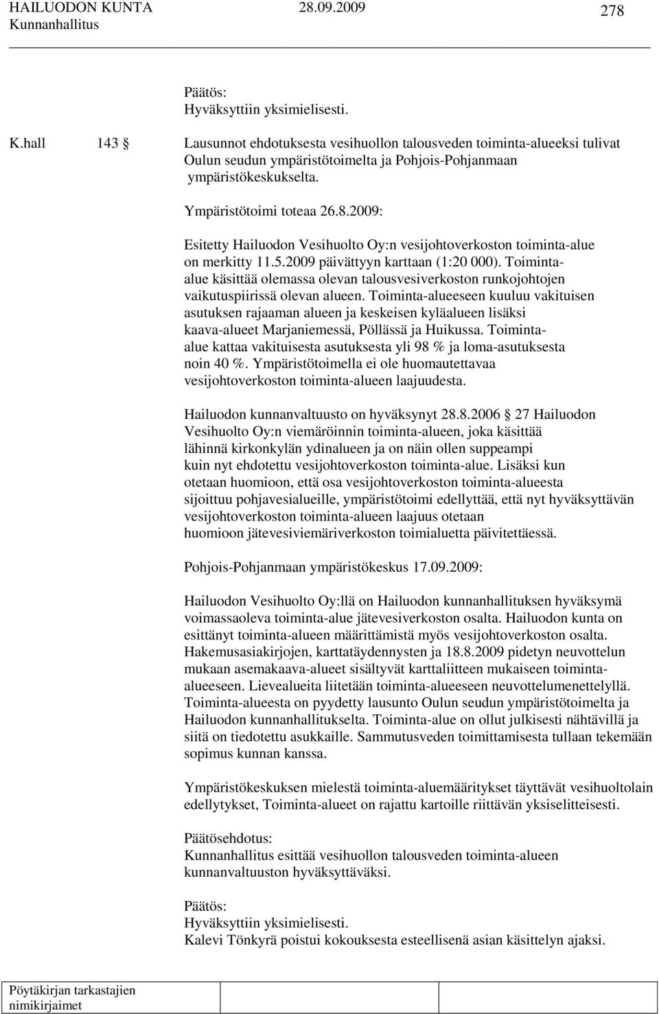 Toiminta-alueeseen kuuluu vakituisen asutuksen rajaaman alueen ja keskeisen kyläalueen lisäksi kaava-alueet Marjaniemessä, Pöllässä ja Huikussa.