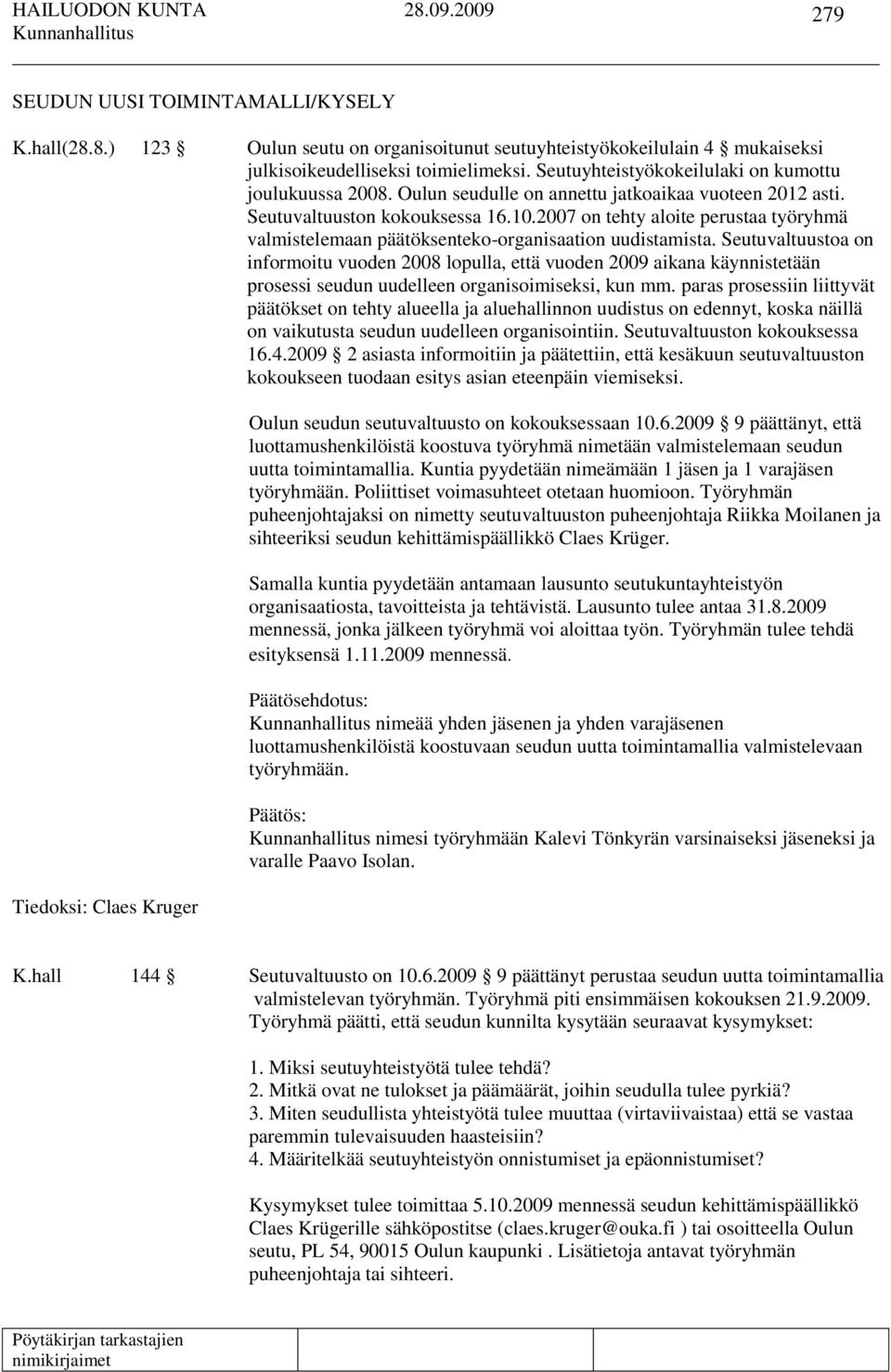 2007 on tehty aloite perustaa työryhmä valmistelemaan päätöksenteko-organisaation uudistamista.