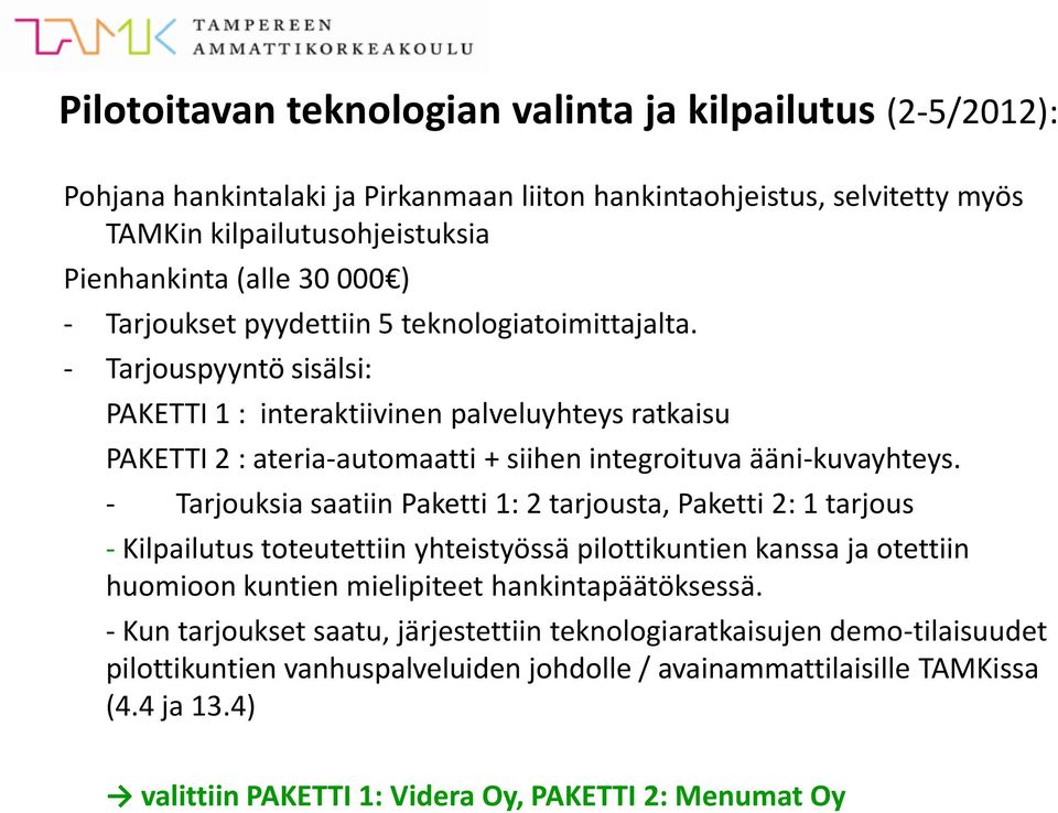 - Tarjouksia saatiin Paketti 1: 2 tarjousta, Paketti 2: 1 tarjous - Kilpailutus toteutettiin yhteistyössä pilottikuntien kanssa ja otettiin huomioon kuntien mielipiteet hankintapäätöksessä.