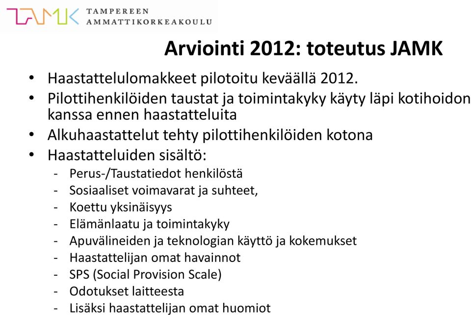 kotona Haastatteluiden sisältö: - Perus-/Taustatiedot henkilöstä - Sosiaaliset voimavarat ja suhteet, - Koettu yksinäisyys -