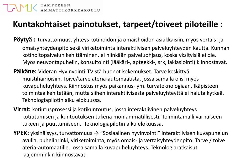 Myös neuvontapuhelin, konsultointi (lääkäri-, apteekki-, srk, lakiasiointi) kiinnostavat. Pälkäne: Videran Hyvinvointi-TV:stä huonot kokemukset. Tarve keskittyä muistihäiriöisiin.
