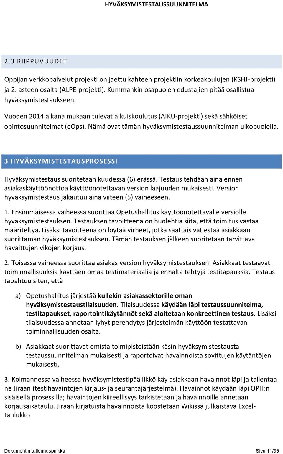 Nämä ovat tämän hyväksymistestaussuunnitelman ulkopuolella. 3 HYVÄKSYMISTESTAUSPROSESSI Hyväksymistestaus suoritetaan kuudessa (6) erässä.