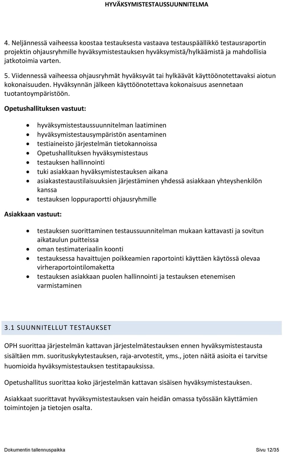 Opetushallituksen vastuut: hyväksymistestaussuunnitelman laatiminen hyväksymistestausympäristön asentaminen testiaineisto järjestelmän tietokannoissa Opetushallituksen hyväksymistestaus testauksen