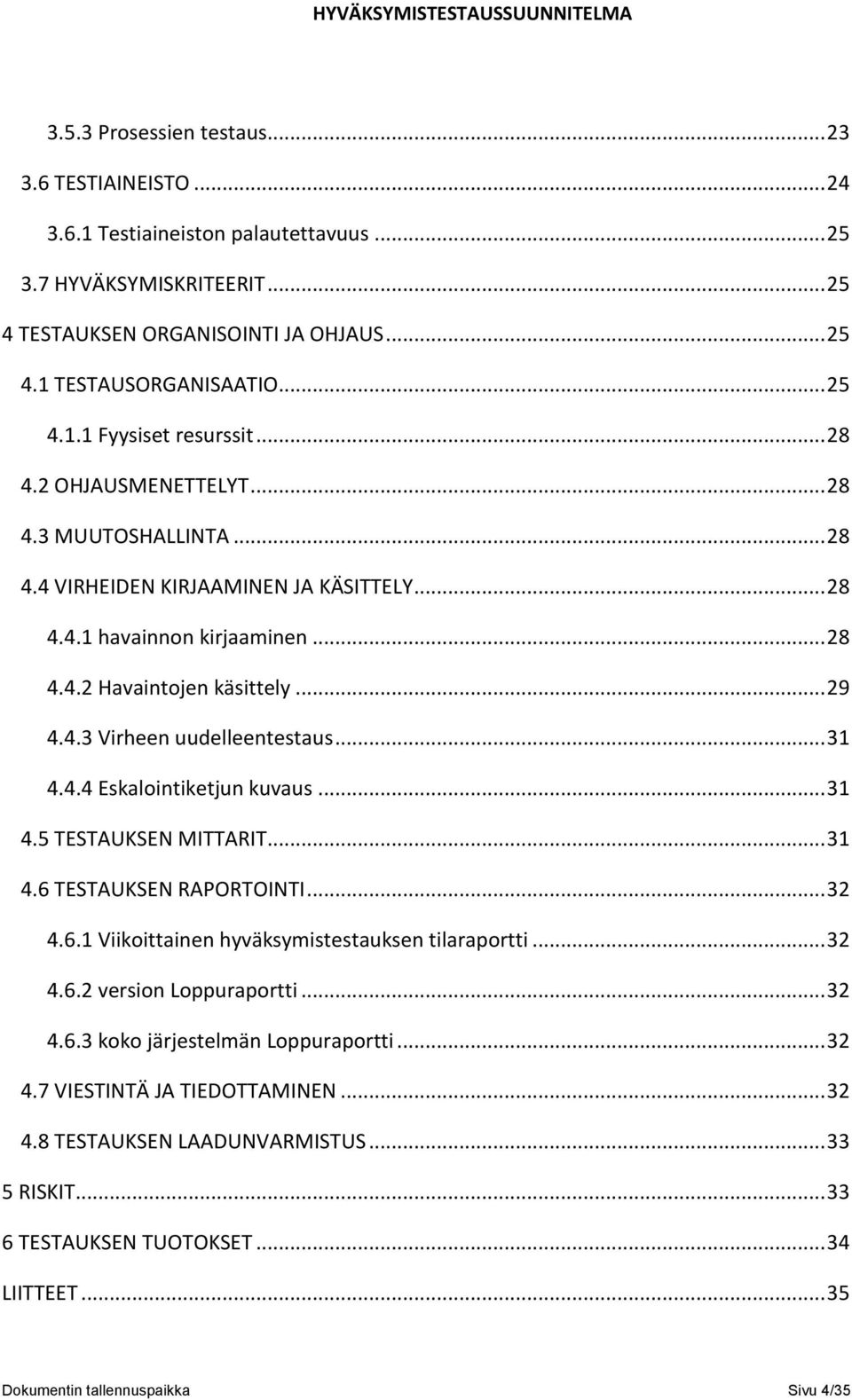 .. 31 4.4.4 Eskalointiketjun kuvaus... 31 4.5 TESTAUKSEN MITTARIT... 31 4.6 TESTAUKSEN RAPORTOINTI... 32 4.6.1 Viikoittainen hyväksymistestauksen tilaraportti... 32 4.6.2 version Loppuraportti... 32 4.6.3 koko järjestelmän Loppuraportti.