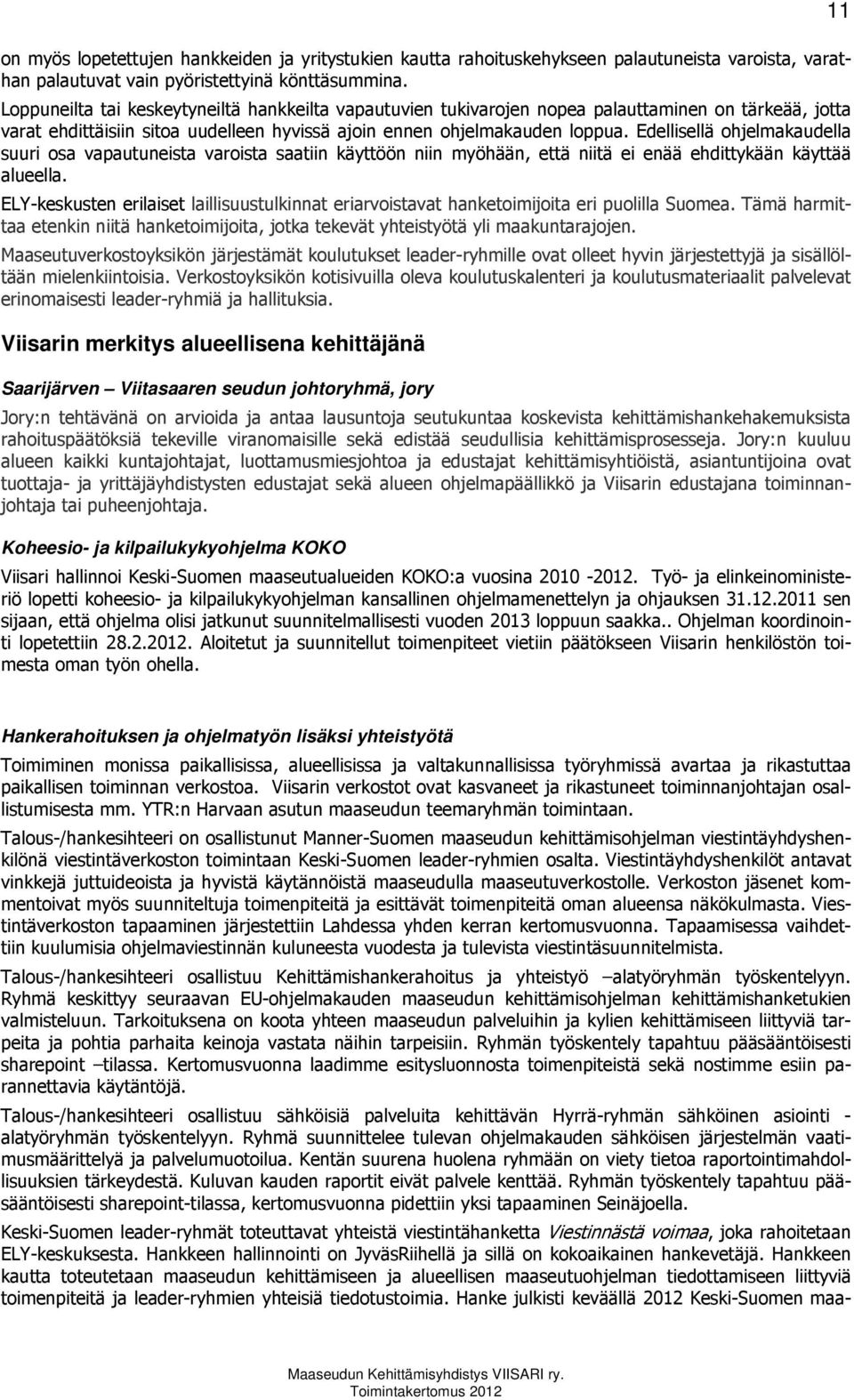 Edellisellä ohjelmakaudella suuri osa vapautuneista varoista saatiin käyttöön niin myöhään, että niitä ei enää ehdittykään käyttää alueella.