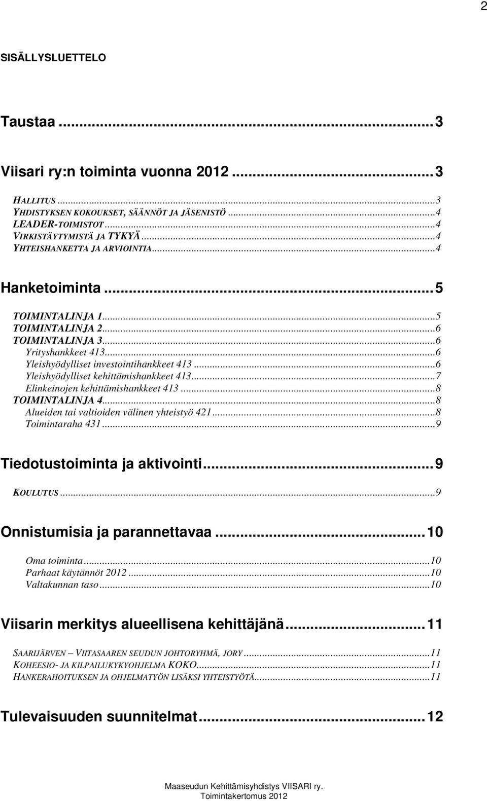 ..6 Yleishyödylliset kehittämishankkeet 413...7 Elinkeinojen kehittämishankkeet 413...8 TOIMINTALINJA 4...8 Alueiden tai valtioiden välinen yhteistyö 421...8 Toimintaraha 431.