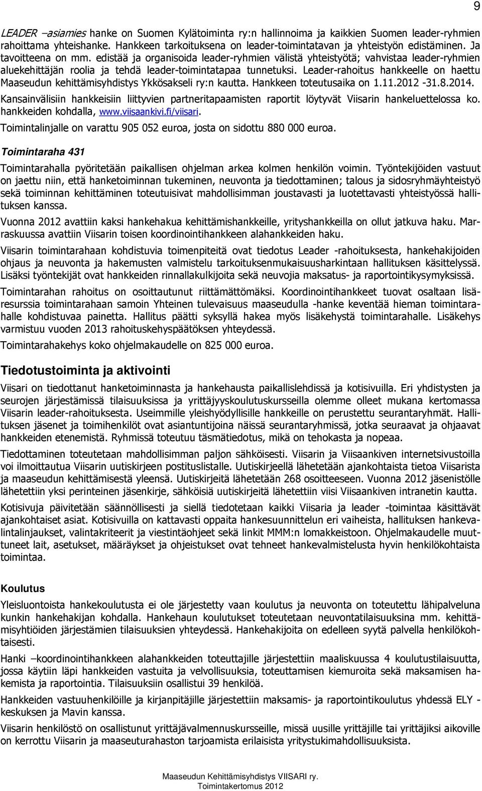 Leader-rahoitus hankkeelle on haettu Maaseudun kehittämisyhdistys Ykkösakseli ry:n kautta. Hankkeen toteutusaika on 1.11.2012-31.8.2014.