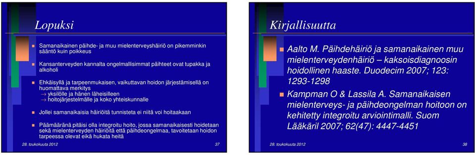 niitä voi hoitaakaan Päämääränä pitäisi olla integroitu hoito, jossa samanaikaisesti hoidetaan sekä mielenterveyden häiriöitä että päihdeongelmaa, tavoitetaan hoidon tarpeessa olevat eikä hukata