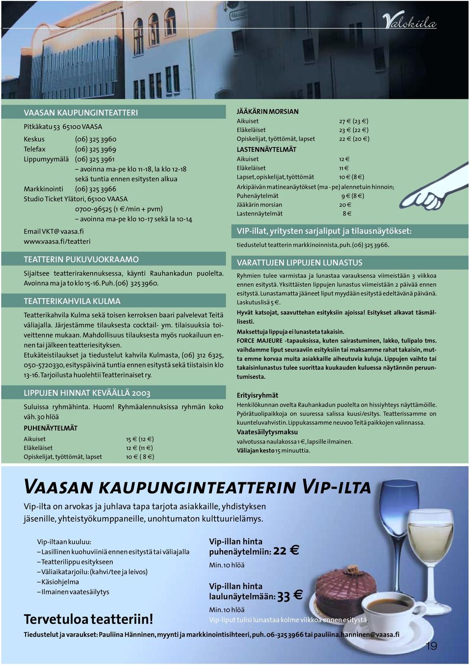 i) 23 i (22 i) 22 i (20 i) LASTENNÄYTELMÄT Aikuiset Eläkeläiset Lapset,opiskelijat,työttömät 12 i 11 i 10 i (8 i) Arkipäivän matineanäytökset (ma - pe) alennetuin hinnoin; Puhenäytelmät 9 i (8 i)