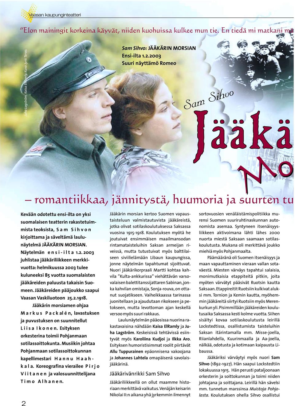 2003 Suuri näyttämö Romeo Mo romantiikkaa, jännitystä, huumoria ja suurten tu Kevään odotettu ensi-ilta on yksi suomalaisen teatterin rakastetuimmista teoksista, S a m S i h v o n kirjoittama ja