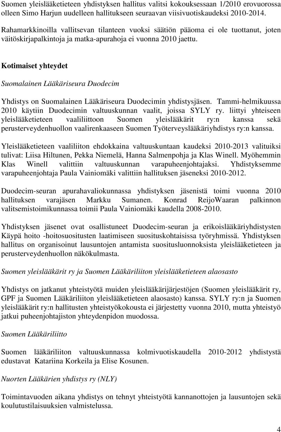 Kotimaiset yhteydet Suomalainen Lääkäriseura Duodecim Yhdistys on Suomalainen Lääkäriseura Duodecimin yhdistysjäsen. Tammi-helmikuussa 2010 käytiin Duodecimin valtuuskunnan vaalit, joissa SYLY ry.