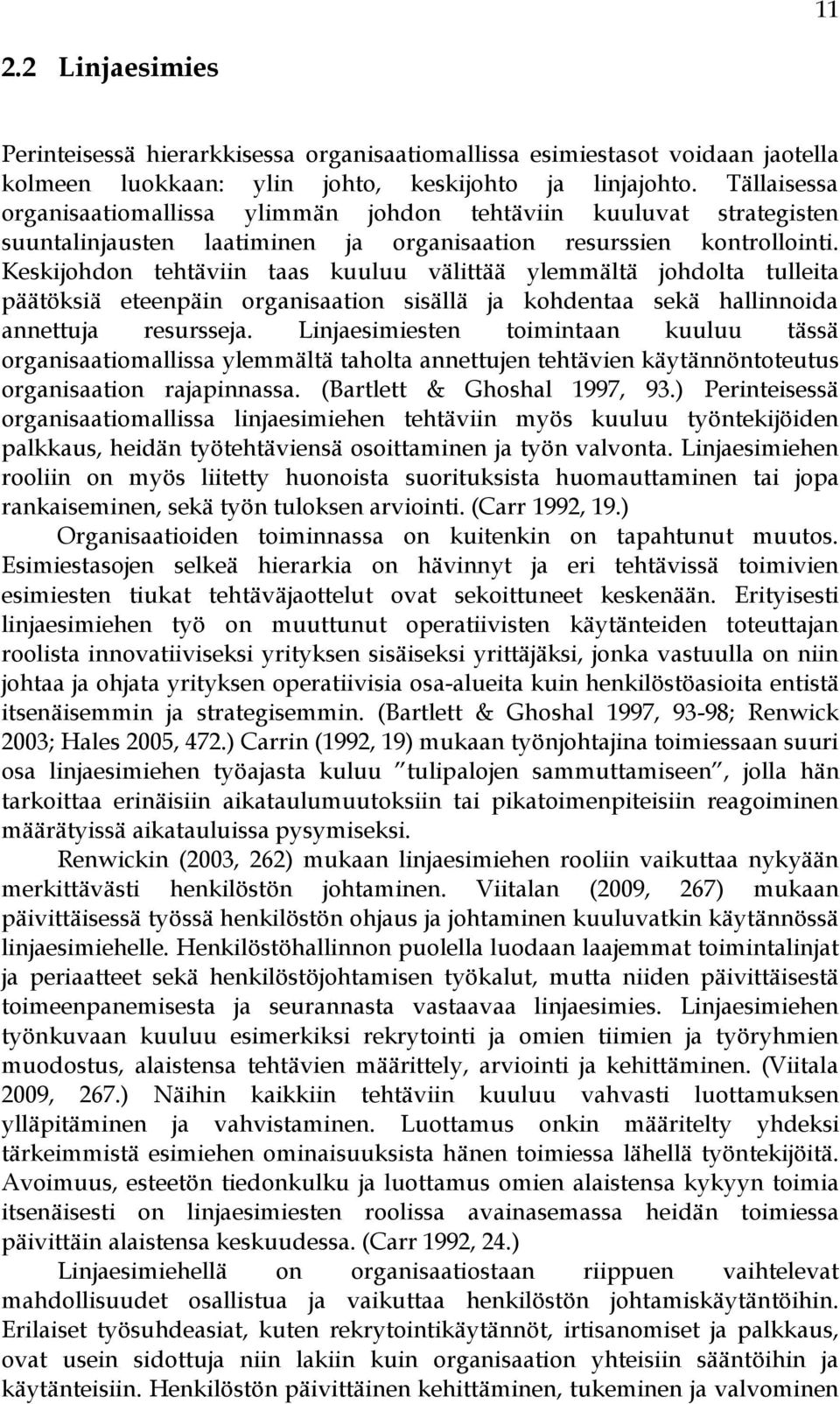 Keskijohdon tehtäviin taas kuuluu välittää ylemmältä johdolta tulleita päätöksiä eteenpäin organisaation sisällä ja kohdentaa sekä hallinnoida annettuja resursseja.