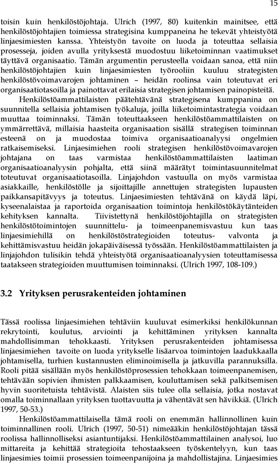 Tämän argumentin perusteella voidaan sanoa, että niin henkilöstöjohtajien kuin linjaesimiesten työrooliin kuuluu strategisten henkilöstövoimavarojen johtaminen heidän roolinsa vain toteutuvat eri