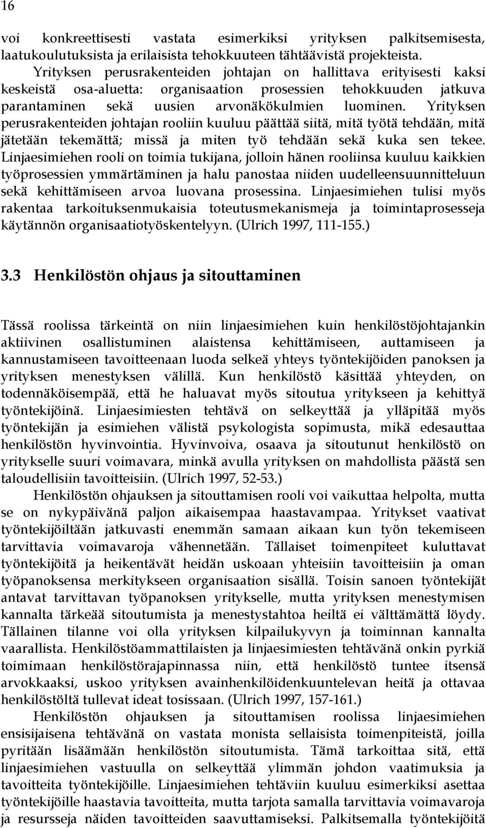 Yrityksen perusrakenteiden johtajan rooliin kuuluu päättää siitä, mitä työtä tehdään, mitä jätetään tekemättä; missä ja miten työ tehdään sekä kuka sen tekee.