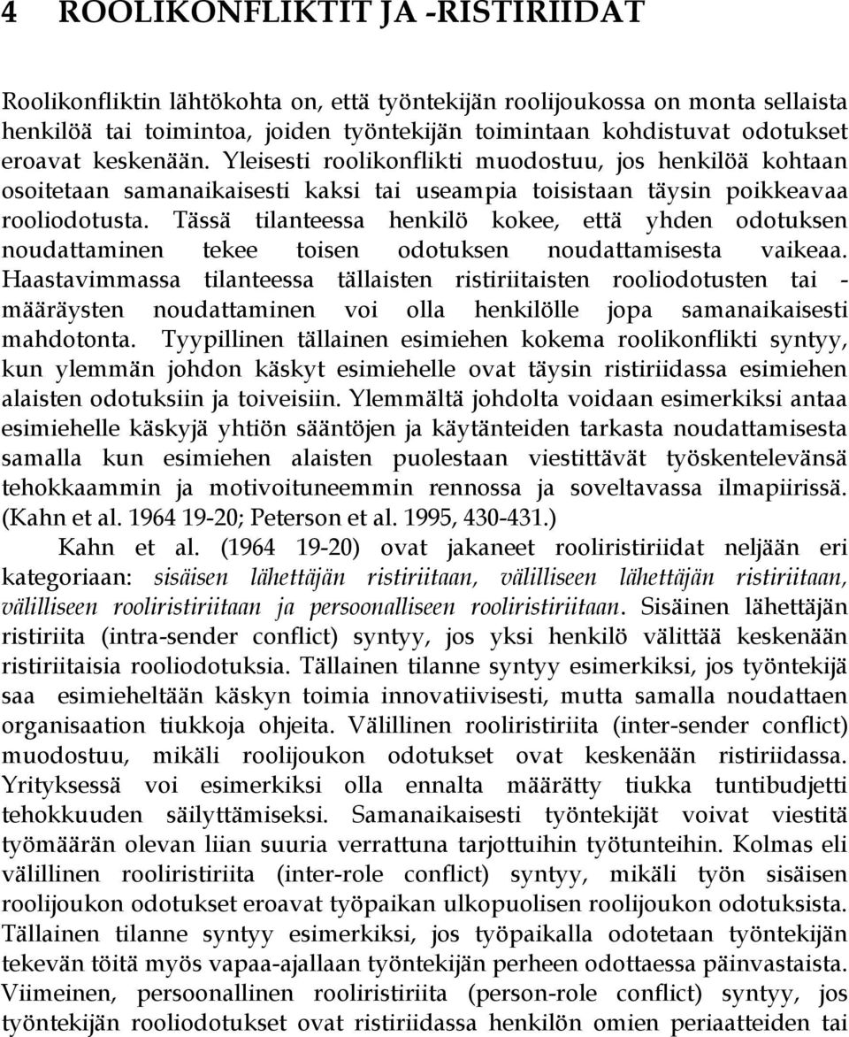 Tässä tilanteessa henkilö kokee, että yhden odotuksen noudattaminen tekee toisen odotuksen noudattamisesta vaikeaa.