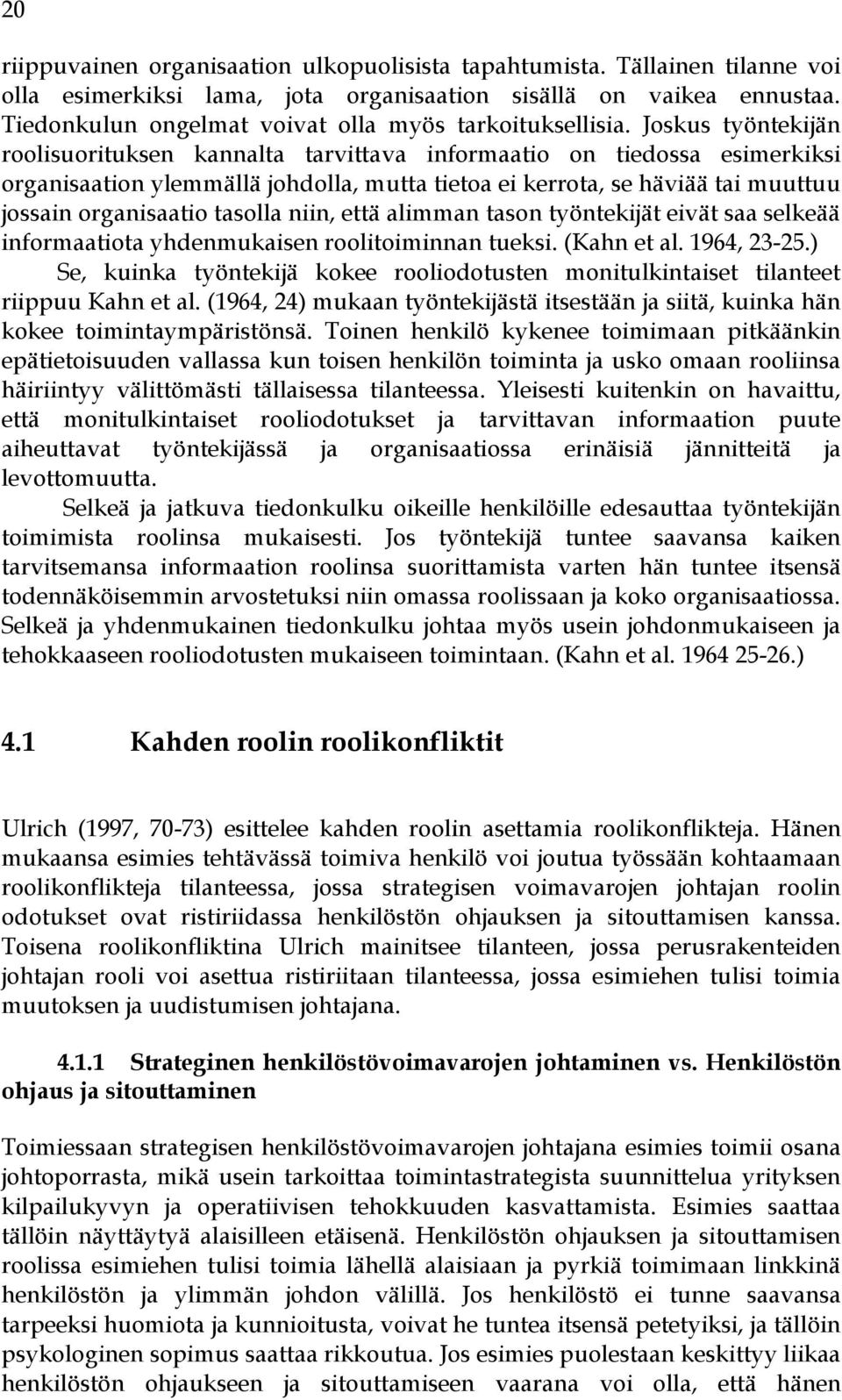 Joskus työntekijän roolisuorituksen kannalta tarvittava informaatio on tiedossa esimerkiksi organisaation ylemmällä johdolla, mutta tietoa ei kerrota, se häviää tai muuttuu jossain organisaatio