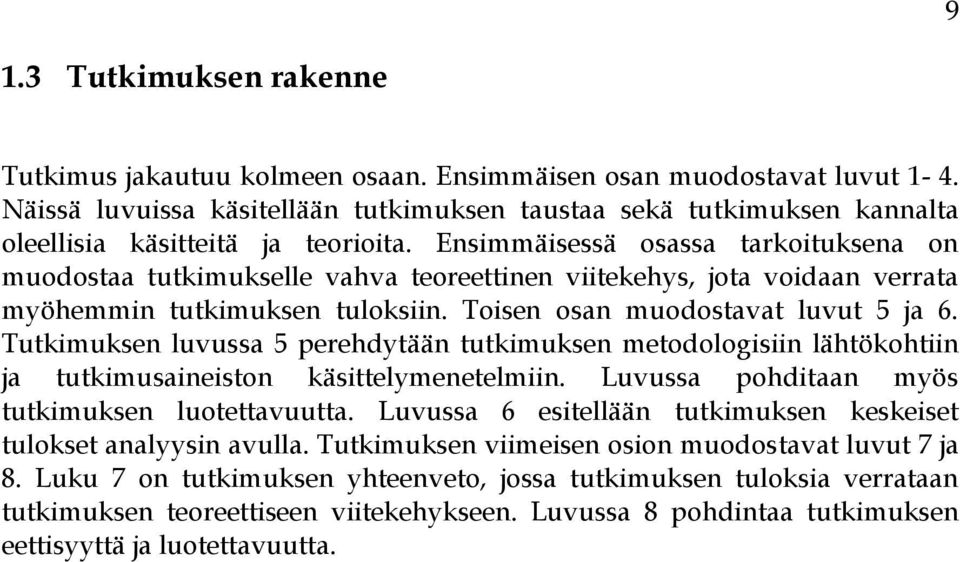 Ensimmäisessä osassa tarkoituksena on muodostaa tutkimukselle vahva teoreettinen viitekehys, jota voidaan verrata myöhemmin tutkimuksen tuloksiin. Toisen osan muodostavat luvut 5 ja 6.