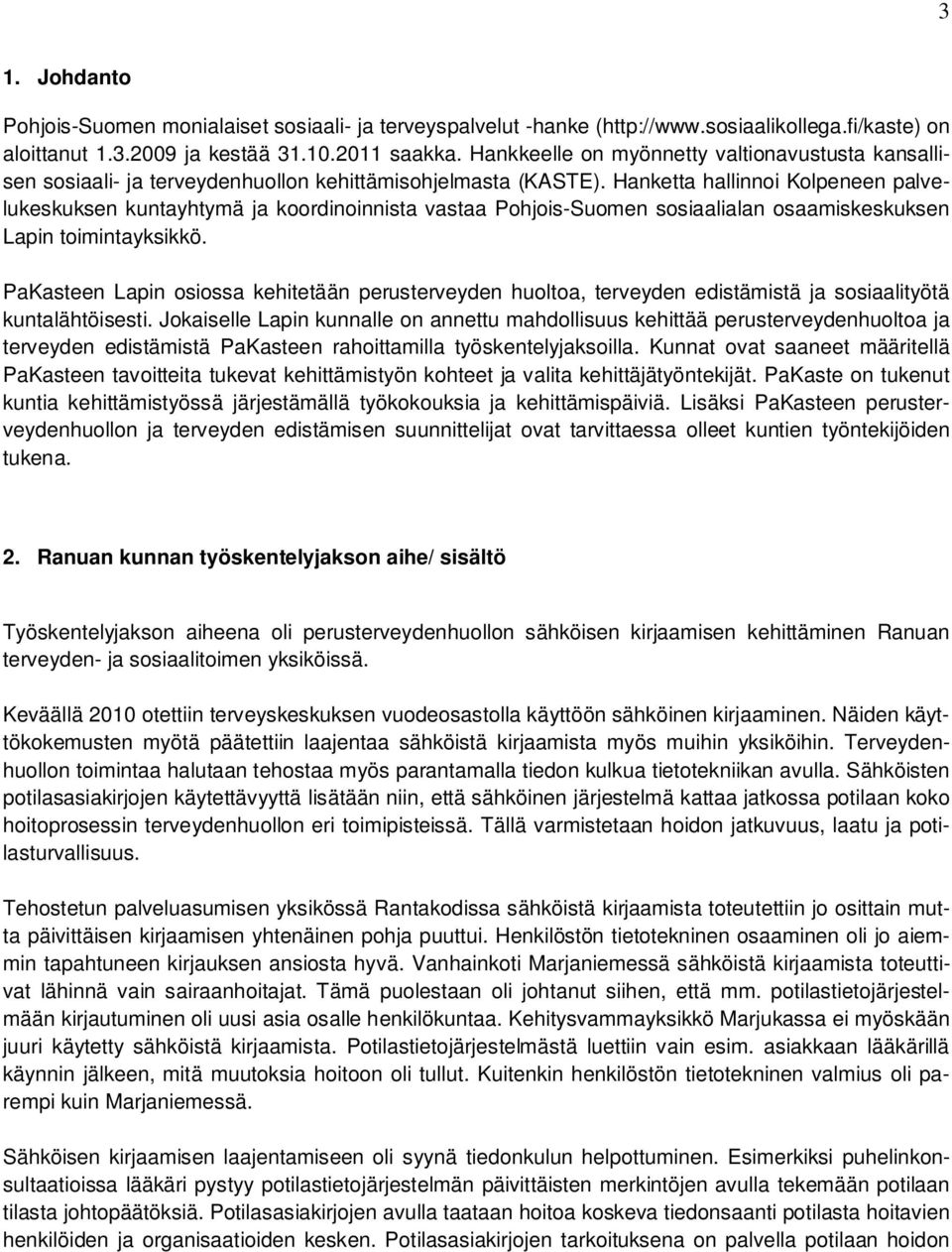 Hanketta hallinnoi Kolpeneen palvelukeskuksen kuntayhtymä ja koordinoinnista vastaa Pohjois-Suomen sosiaalialan osaamiskeskuksen Lapin toimintayksikkö.