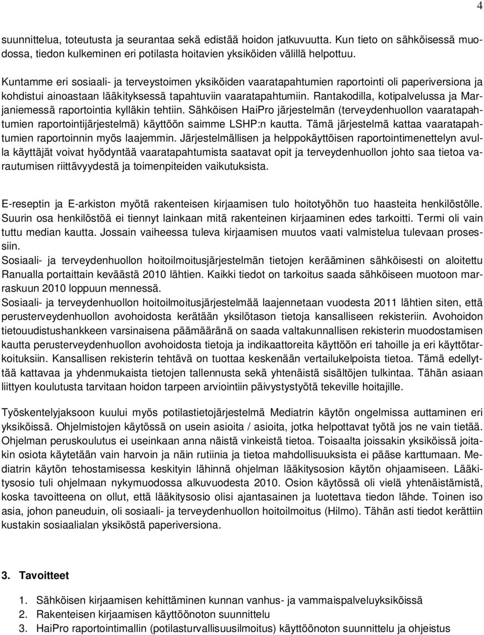 Rantakodilla, kotipalvelussa ja Marjaniemessä raportointia kylläkin tehtiin. Sähköisen HaiPro järjestelmän (terveydenhuollon vaaratapahtumien raportointijärjestelmä) käyttöön saimme LSHP:n kautta.