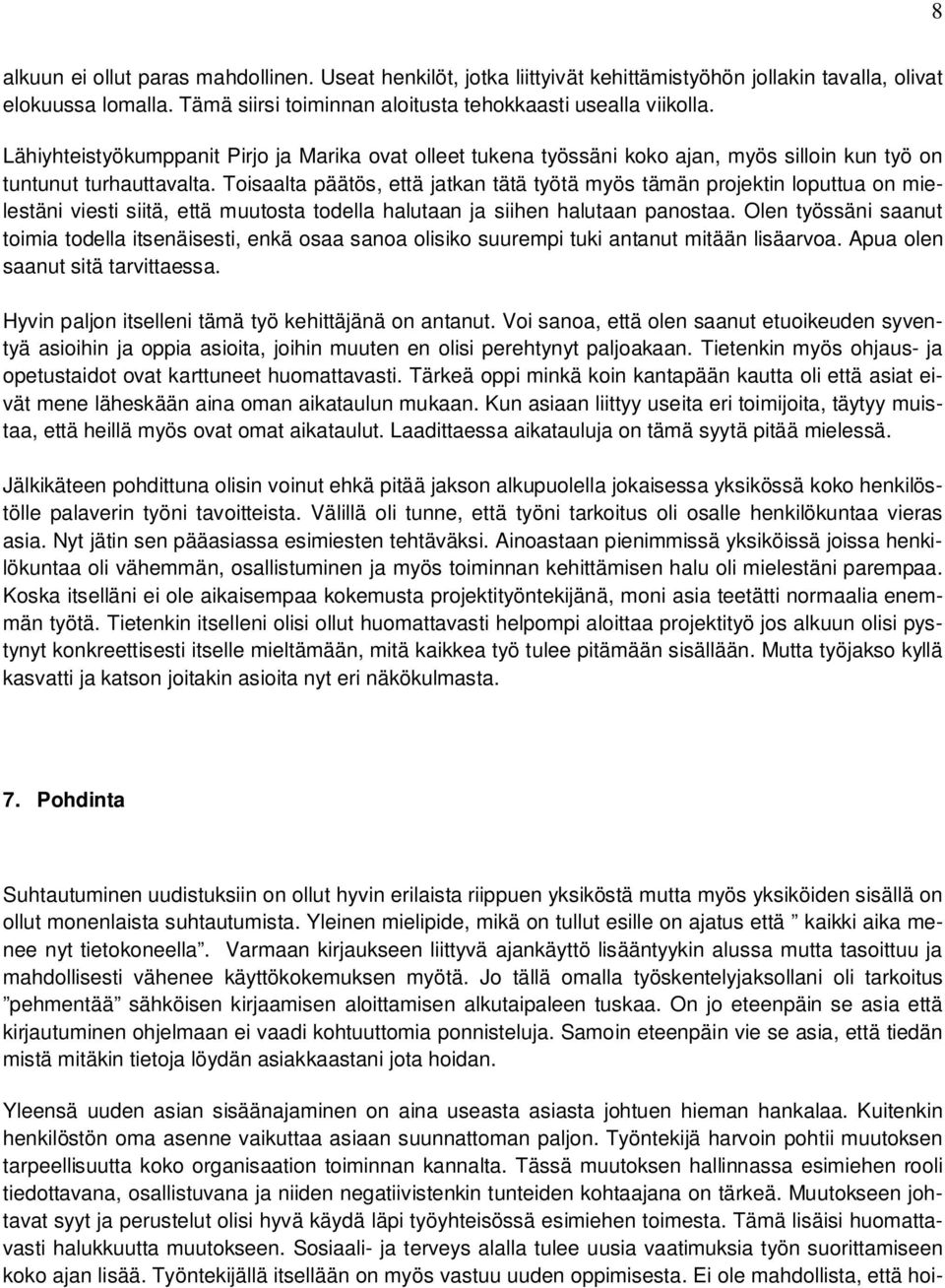 Toisaalta päätös, että jatkan tätä työtä myös tämän projektin loputtua on mielestäni viesti siitä, että muutosta todella halutaan ja siihen halutaan panostaa.