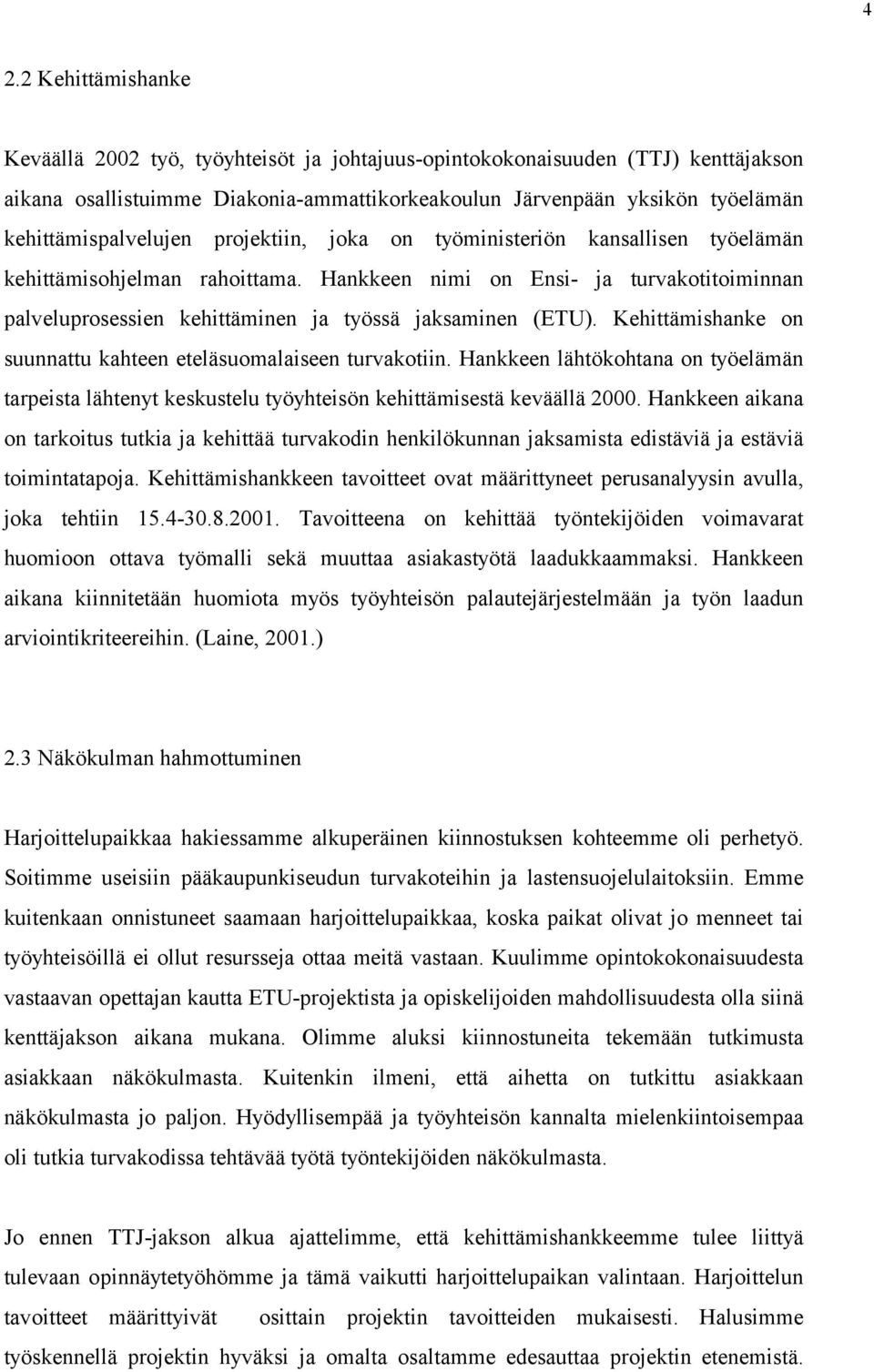 Hankkeen nimi on Ensi- ja turvakotitoiminnan palveluprosessien kehittäminen ja työssä jaksaminen (ETU). Kehittämishanke on suunnattu kahteen eteläsuomalaiseen turvakotiin.