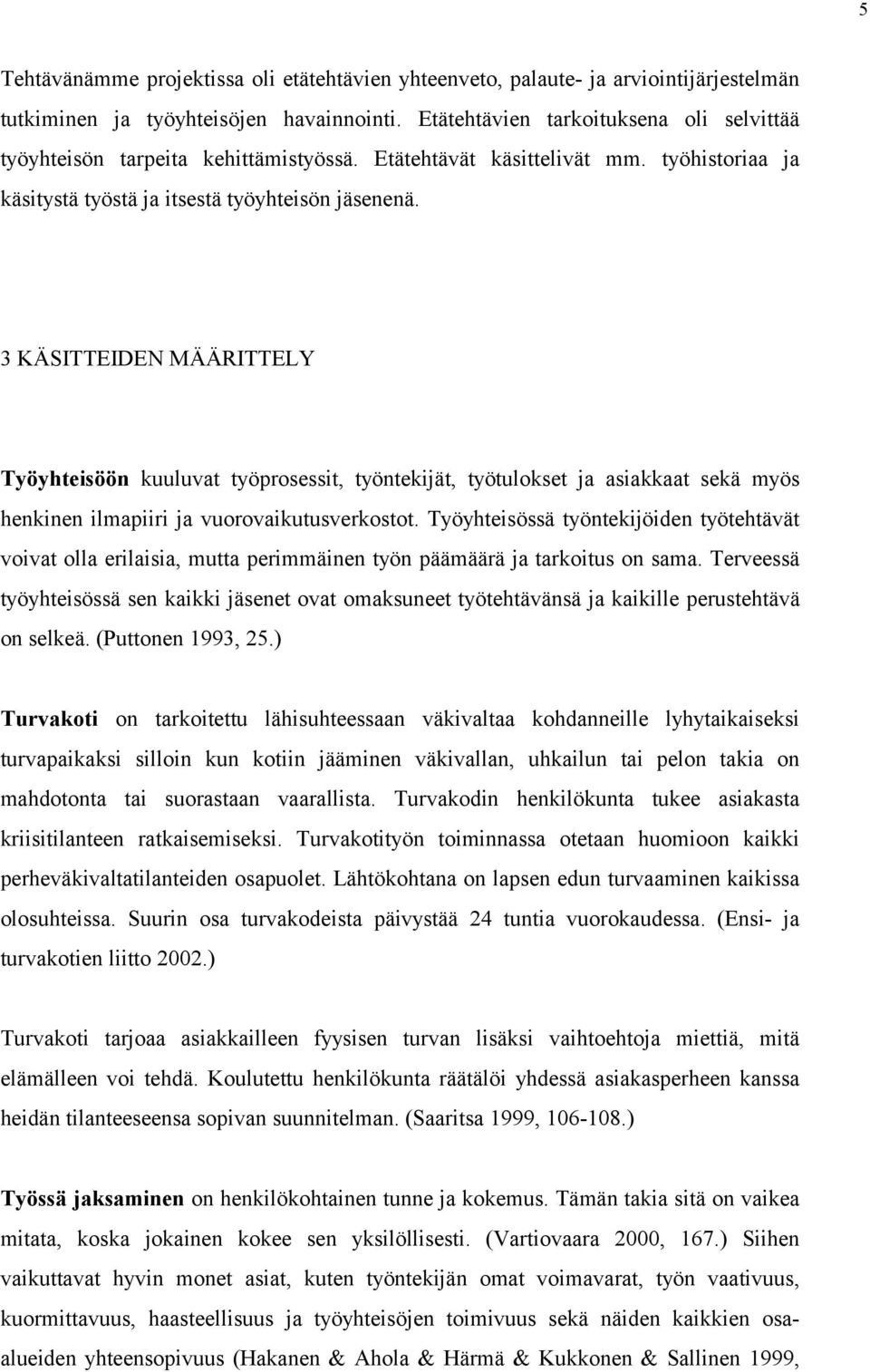 3 KÄSITTEIDEN MÄÄRITTELY Työyhteisöön kuuluvat työprosessit, työntekijät, työtulokset ja asiakkaat sekä myös henkinen ilmapiiri ja vuorovaikutusverkostot.