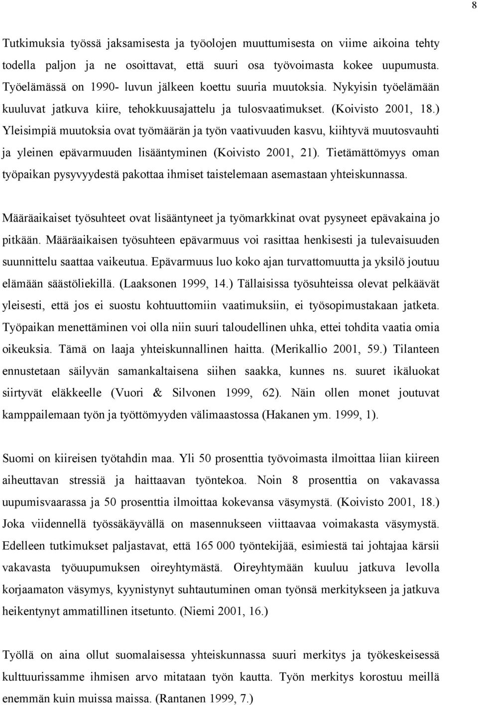 ) Yleisimpiä muutoksia ovat työmäärän ja työn vaativuuden kasvu, kiihtyvä muutosvauhti ja yleinen epävarmuuden lisääntyminen (Koivisto 2001, 21).