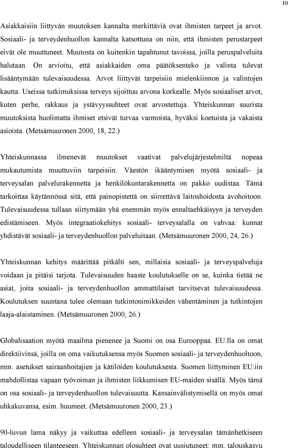 Arvot liittyvät tarpeisiin mielenkiinnon ja valintojen kautta. Useissa tutkimuksissa terveys sijoittuu arvona korkealle.