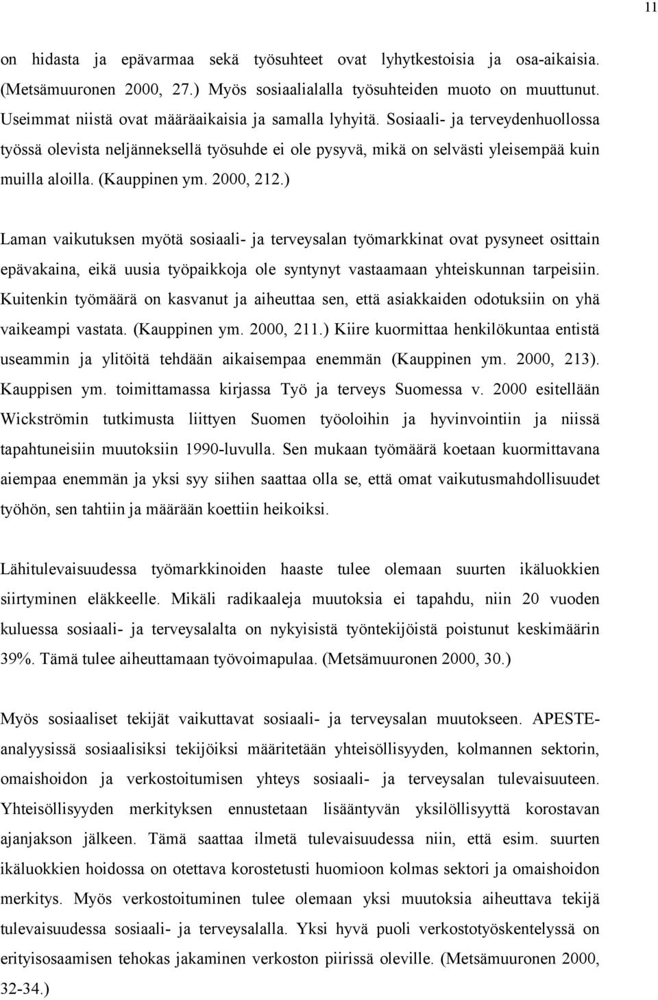 (Kauppinen ym. 2000, 212.) Laman vaikutuksen myötä sosiaali- ja terveysalan työmarkkinat ovat pysyneet osittain epävakaina, eikä uusia työpaikkoja ole syntynyt vastaamaan yhteiskunnan tarpeisiin.