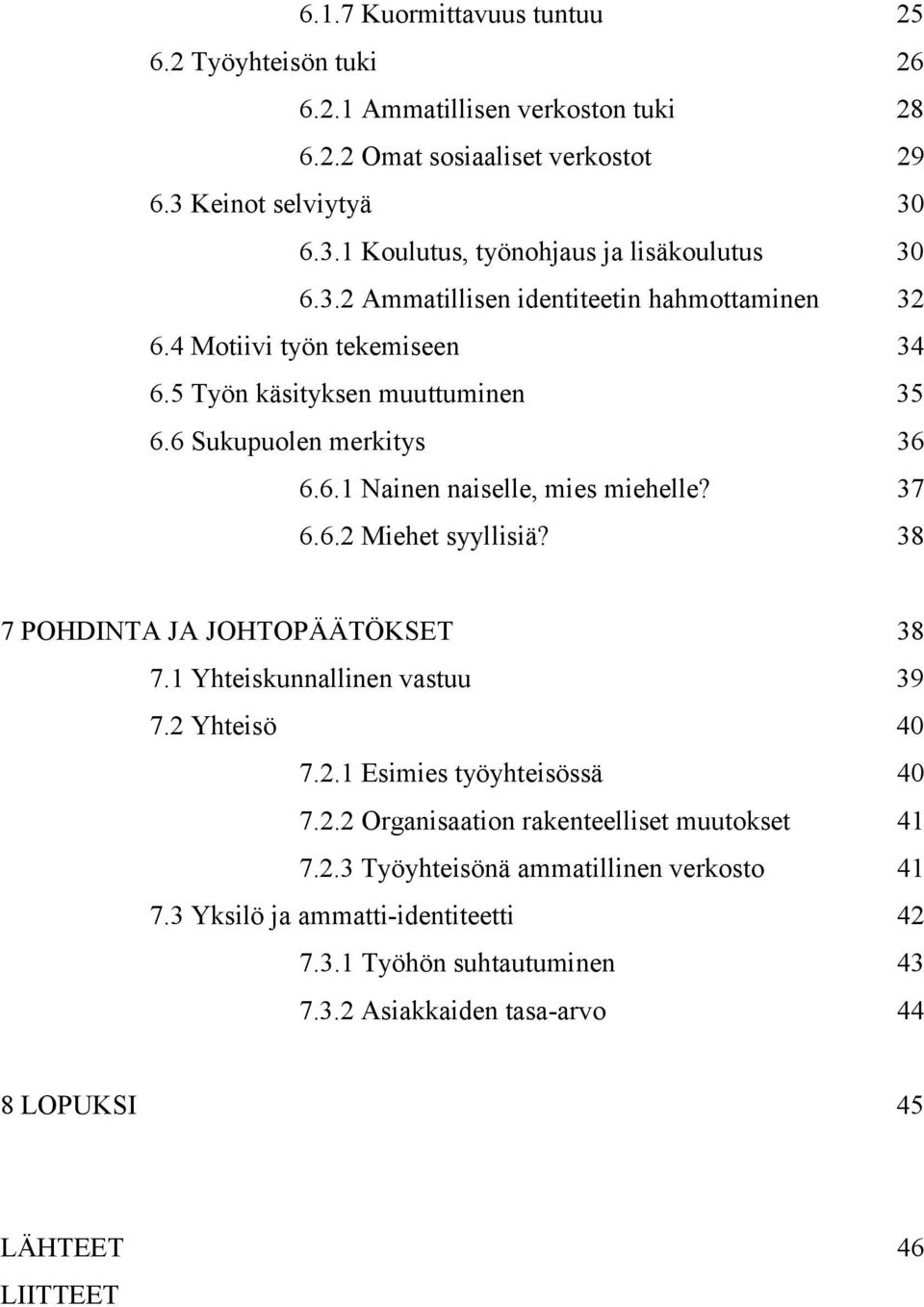 38 7 POHDINTA JA JOHTOPÄÄTÖKSET 38 7.1 Yhteiskunnallinen vastuu 39 7.2 Yhteisö 40 7.2.1 Esimies työyhteisössä 40 7.2.2 Organisaation rakenteelliset muutokset 41 7.2.3 Työyhteisönä ammatillinen verkosto 41 7.