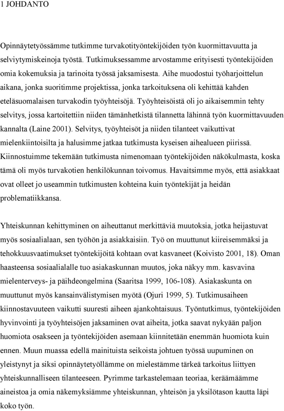 Aihe muodostui työharjoittelun aikana, jonka suoritimme projektissa, jonka tarkoituksena oli kehittää kahden eteläsuomalaisen turvakodin työyhteisöjä.