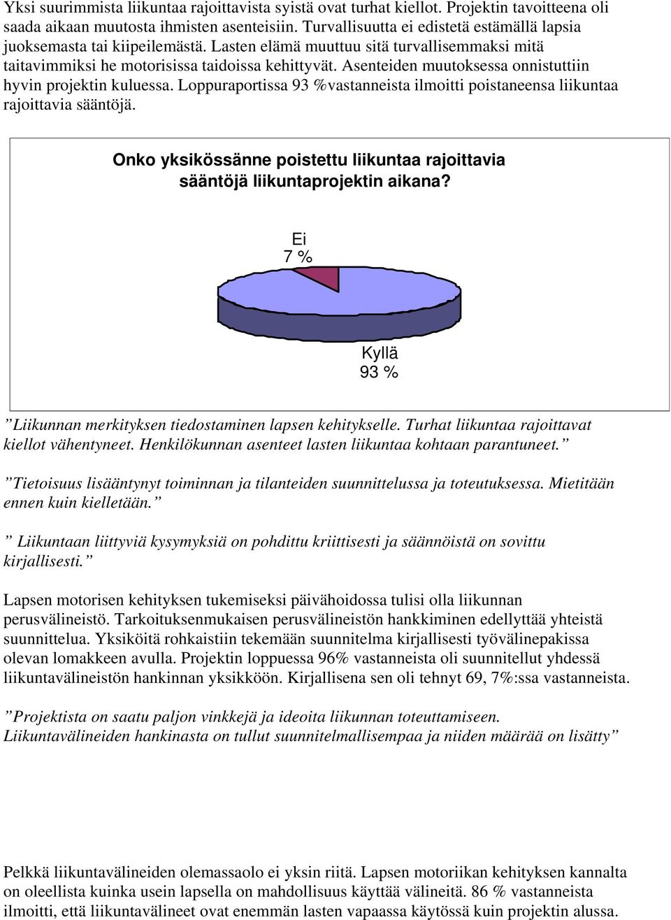 Asenteiden muutoksessa onnistuttiin hyvin projektin kuluessa. Loppuraportissa 93 %vastanneista ilmoitti poistaneensa liikuntaa rajoittavia sääntöjä.