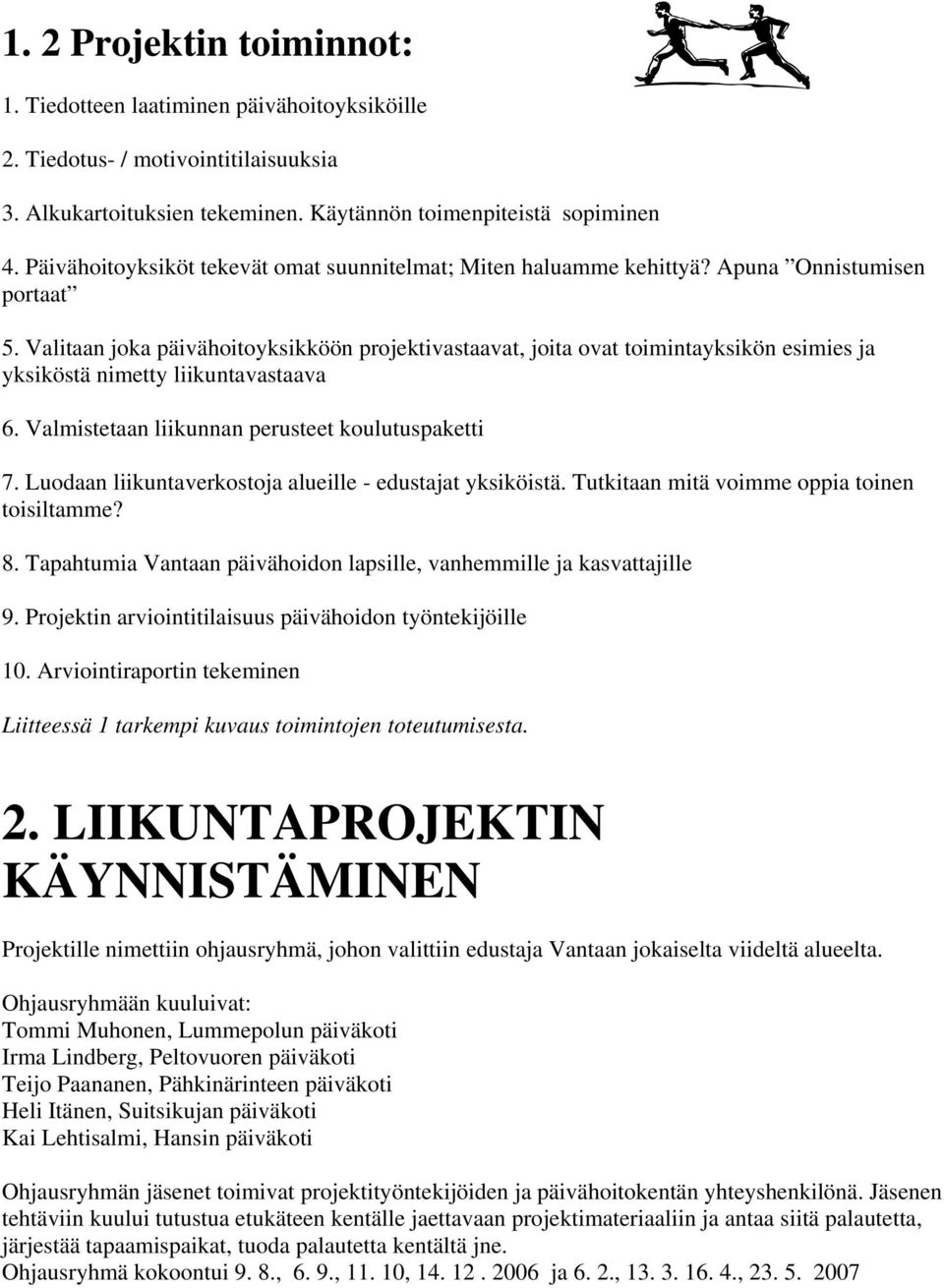 Valitaan joka päivähoitoyksikköön projektivastaavat, joita ovat toimintayksikön esimies ja yksiköstä nimetty liikuntavastaava 6. Valmistetaan liikunnan perusteet koulutuspaketti 7.